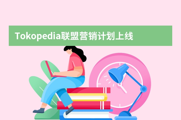 Tokopedia联盟营销计划上线公告